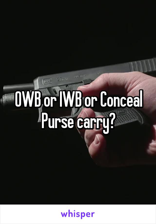 OWB or IWB or Conceal Purse carry?