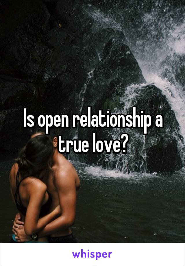 Is open relationship a true love?