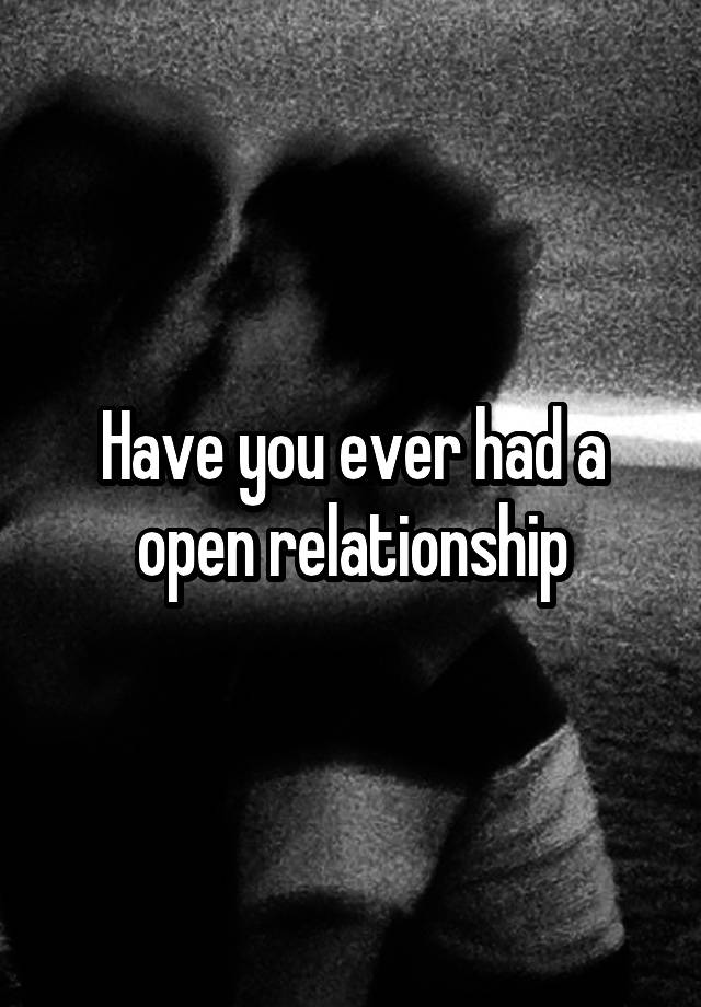 Have you ever had a open relationship