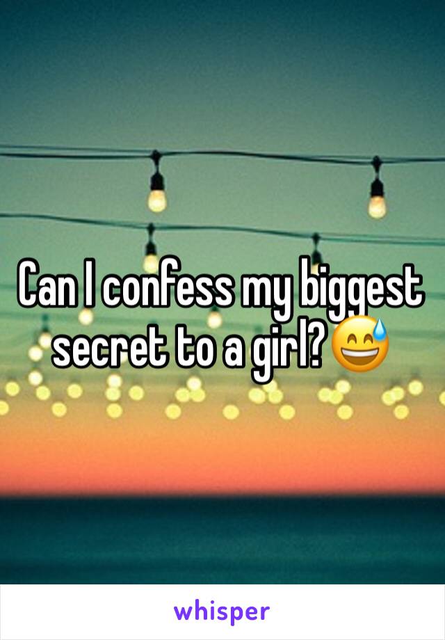 Can I confess my biggest secret to a girl?😅