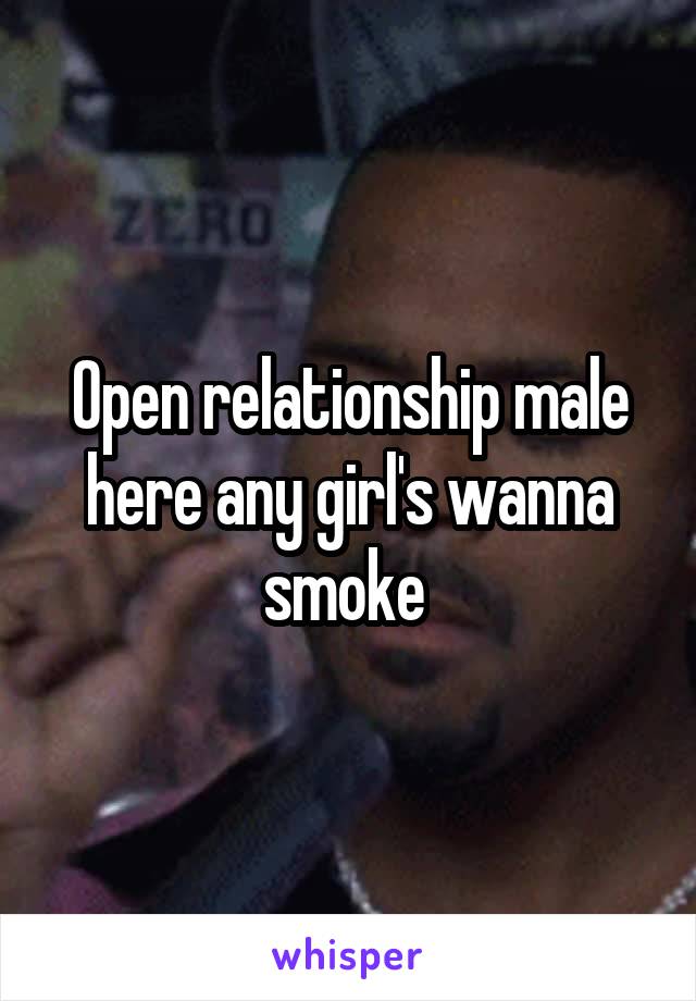 Open relationship male here any girl's wanna smoke 