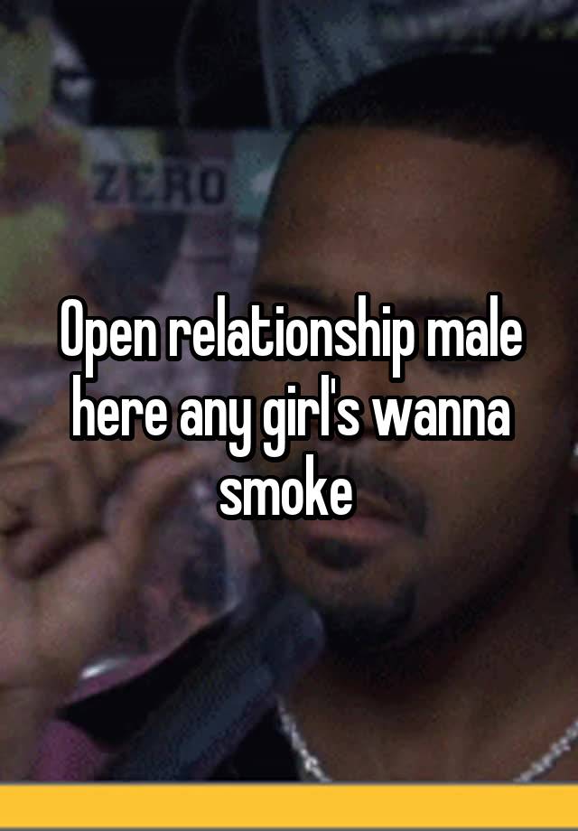 Open relationship male here any girl's wanna smoke 