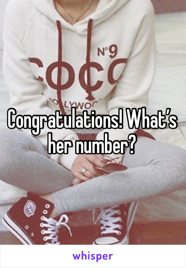 Congratulations! What’s her number?