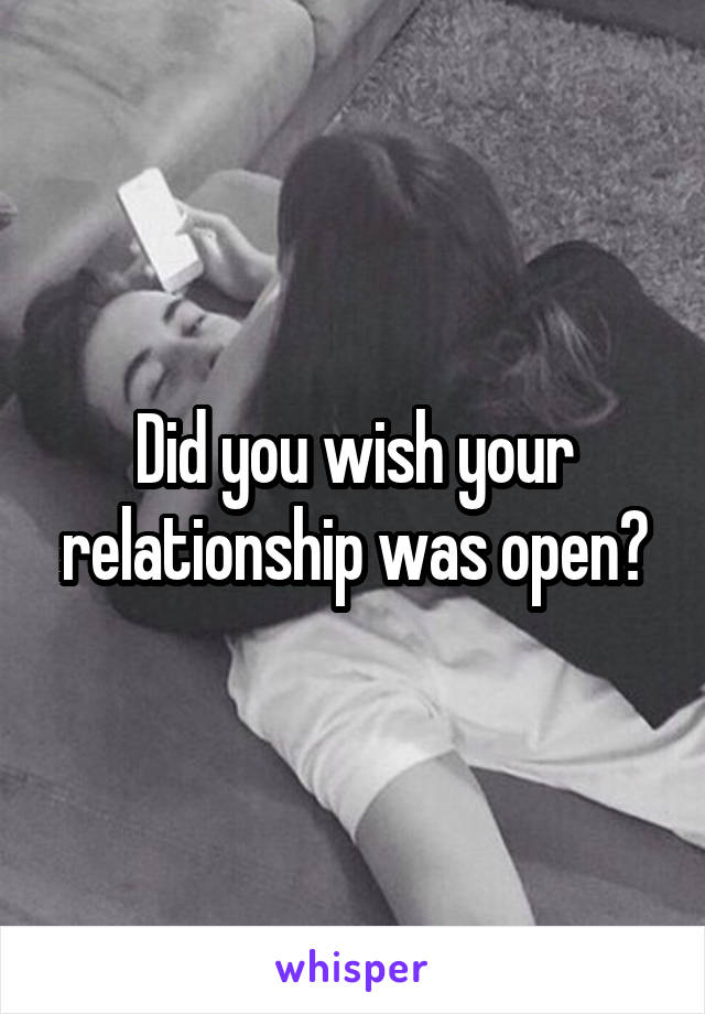 Did you wish your relationship was open?