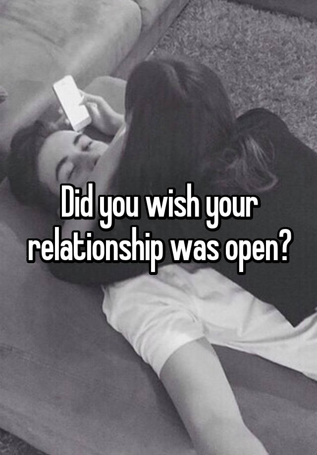 Did you wish your relationship was open?