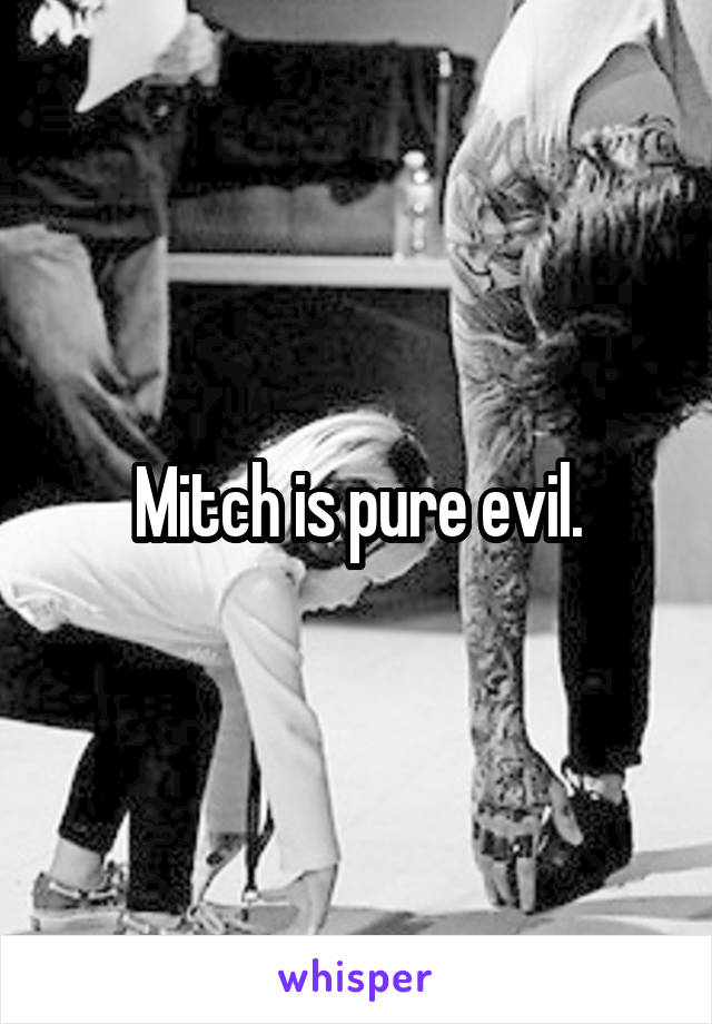 Mitch is pure evil.