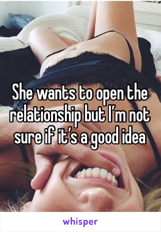 She wants to open the relationship but I’m not sure if it’s a good idea 