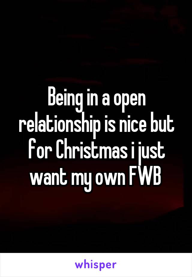 Being in a open relationship is nice but for Christmas i just want my own FWB 