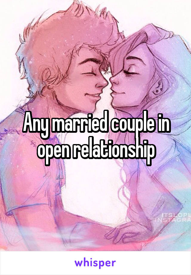 Any married couple in open relationship