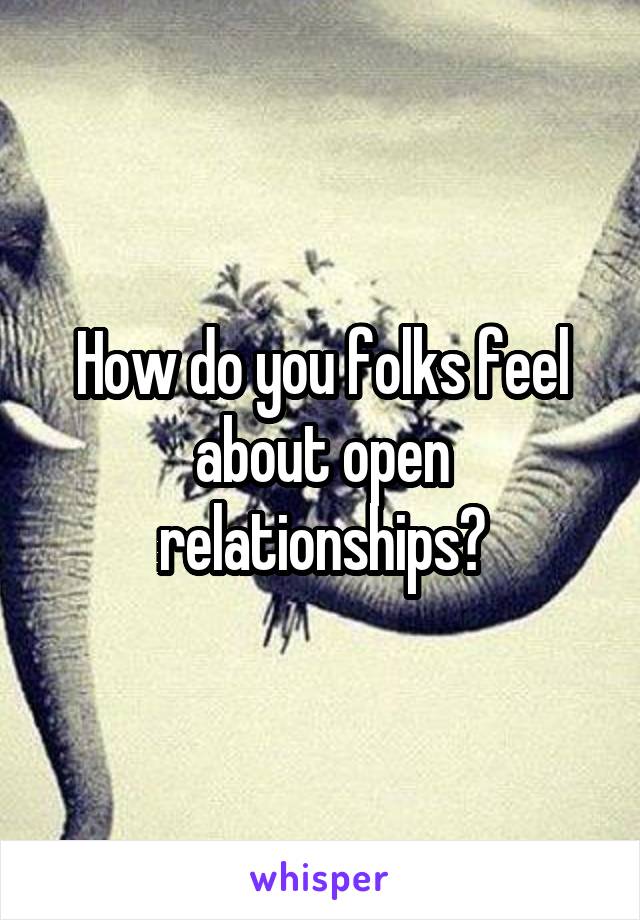 How do you folks feel about open relationships?