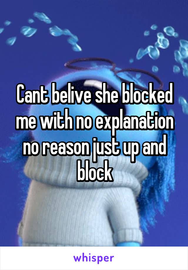 Cant belive she blocked me with no explanation no reason just up and block