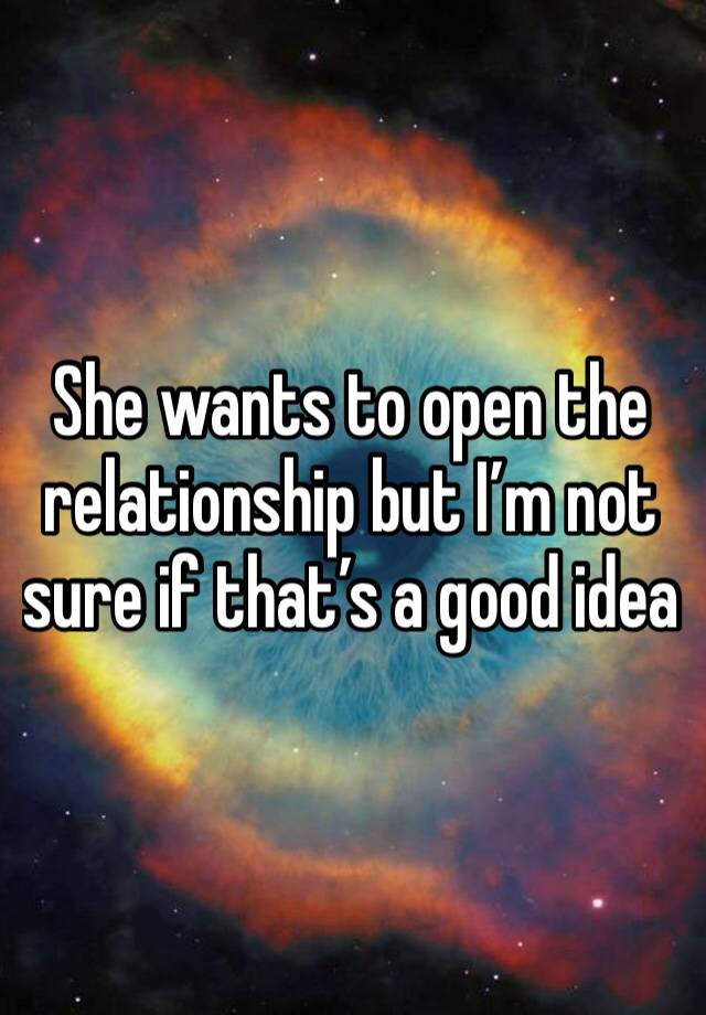 She wants to open the relationship but I’m not sure if that’s a good idea 