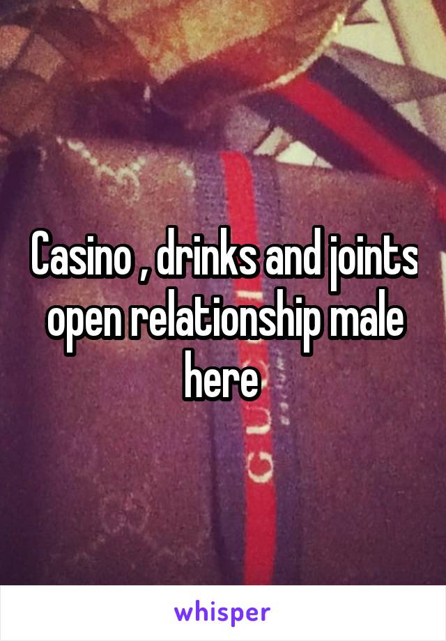 Casino , drinks and joints open relationship male here 