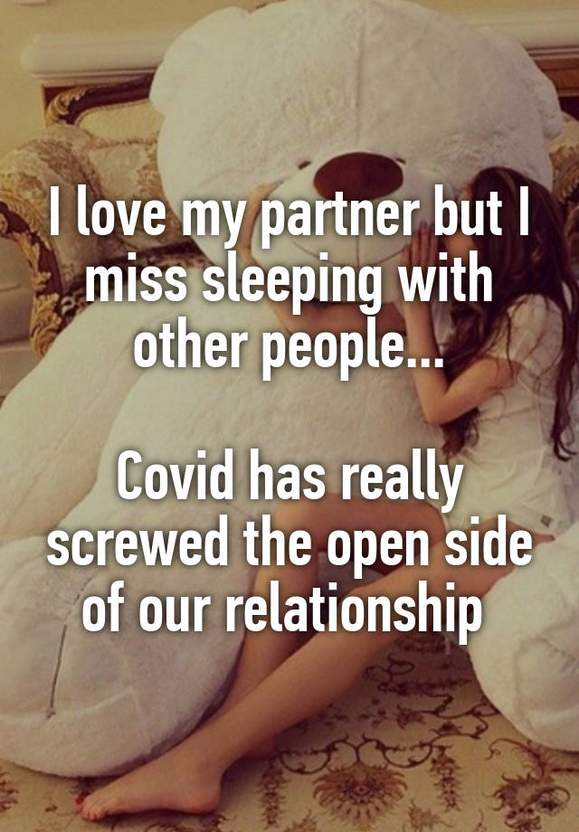 I love my partner but I miss sleeping with other people...

Covid has really screwed the open side of our relationship 