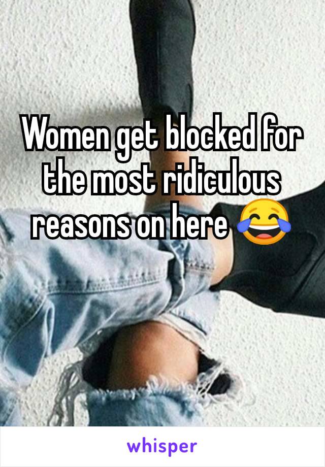 Women get blocked for the most ridiculous reasons on here 😂