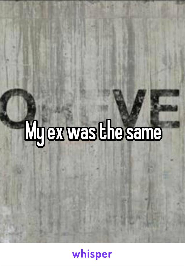 My ex was the same