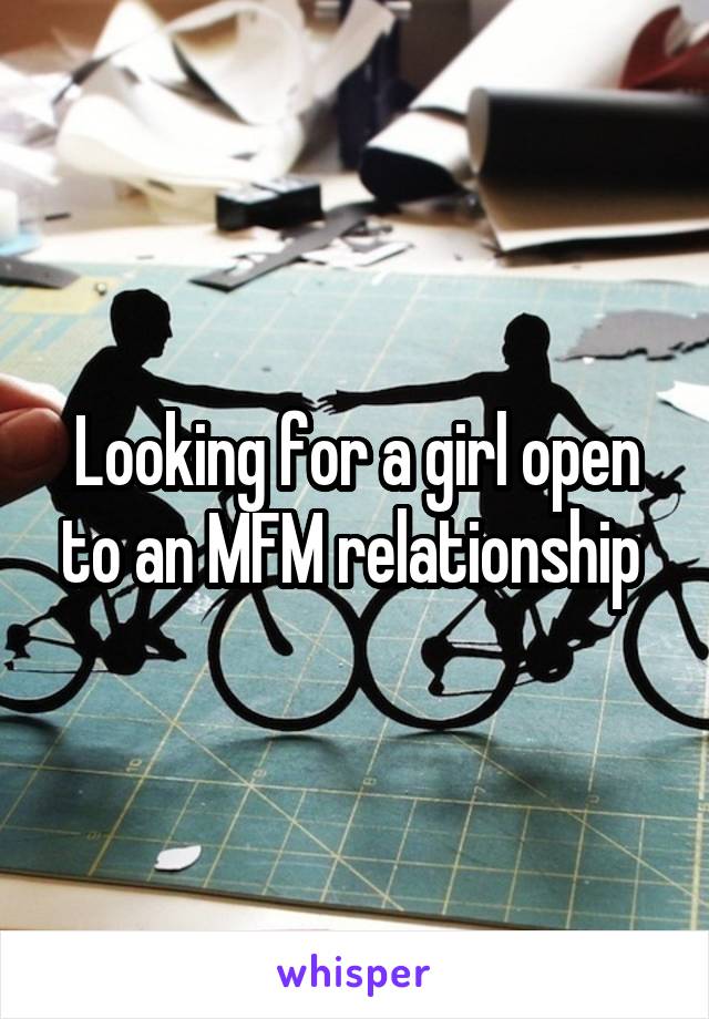 Looking for a girl open to an MFM relationship 