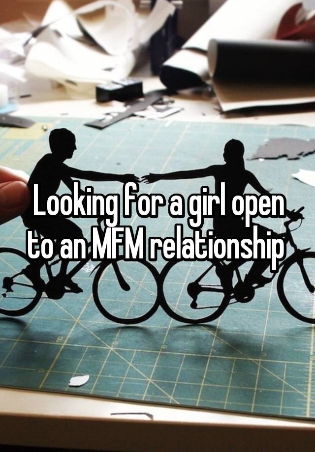 Looking for a girl open to an MFM relationship 