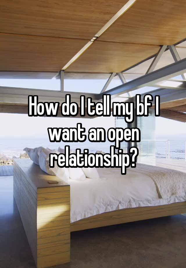 How do I tell my bf I want an open relationship?