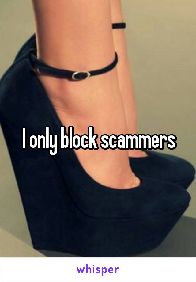 I only block scammers