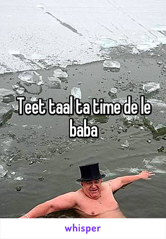 Teet taal ta time de le baba