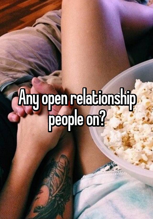 Any open relationship people on?