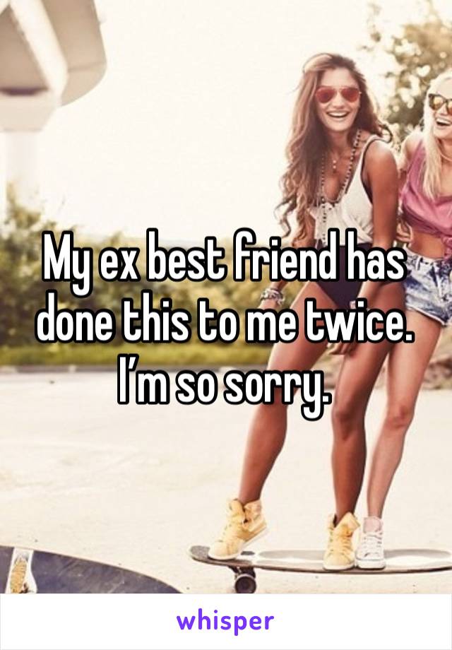 My ex best friend has done this to me twice. 
I’m so sorry. 