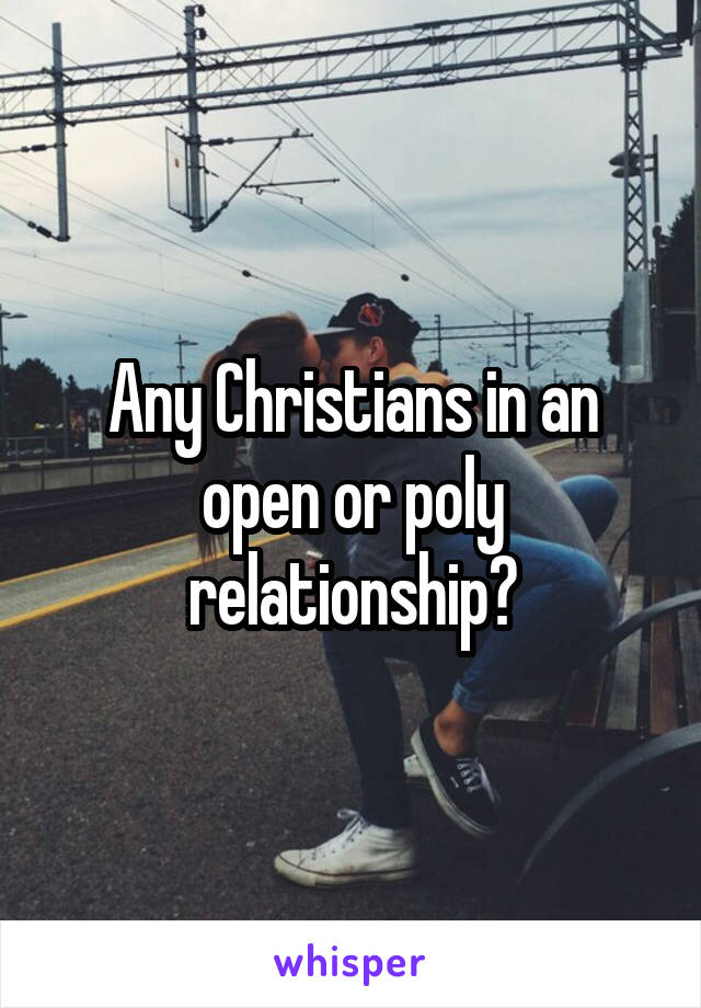 
Any Christians in an open or poly relationship?