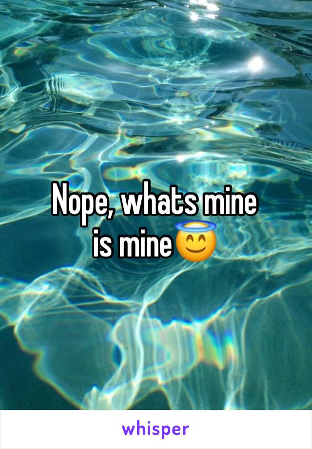 Nope, whats mine is mine😇