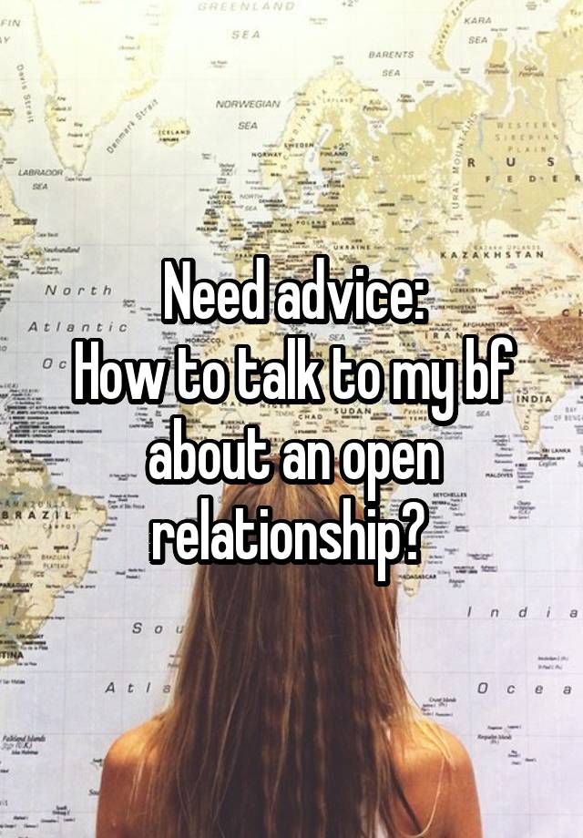 Need advice:
How to talk to my bf about an open relationship? 