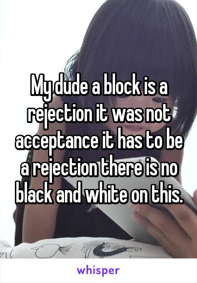 My dude a block is a rejection it was not acceptance it has to be a rejection there is no black and white on this.