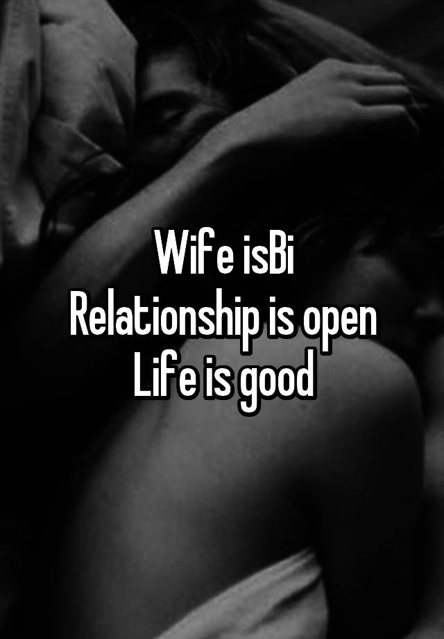 Wife isBi
Relationship is open
Life is good