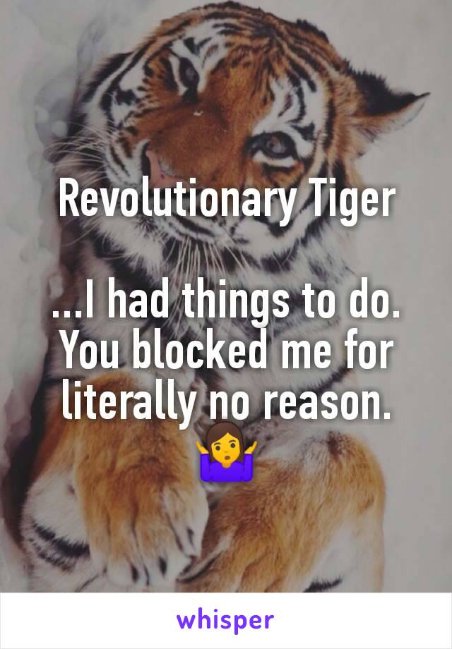 Revolutionary Tiger

...I had things to do. You blocked me for literally no reason.
🤷