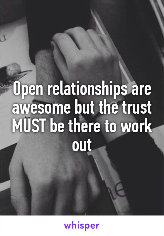 Open relationships are awesome but the trust MUST be there to work out