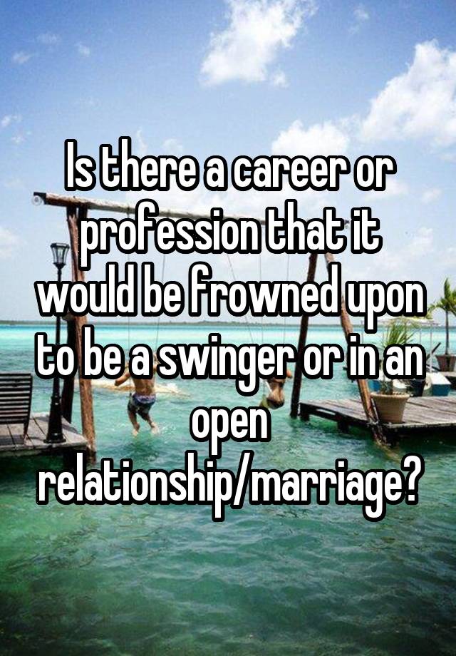 Is there a career or profession that it would be frowned upon to be a swinger or in an open relationship/marriage?