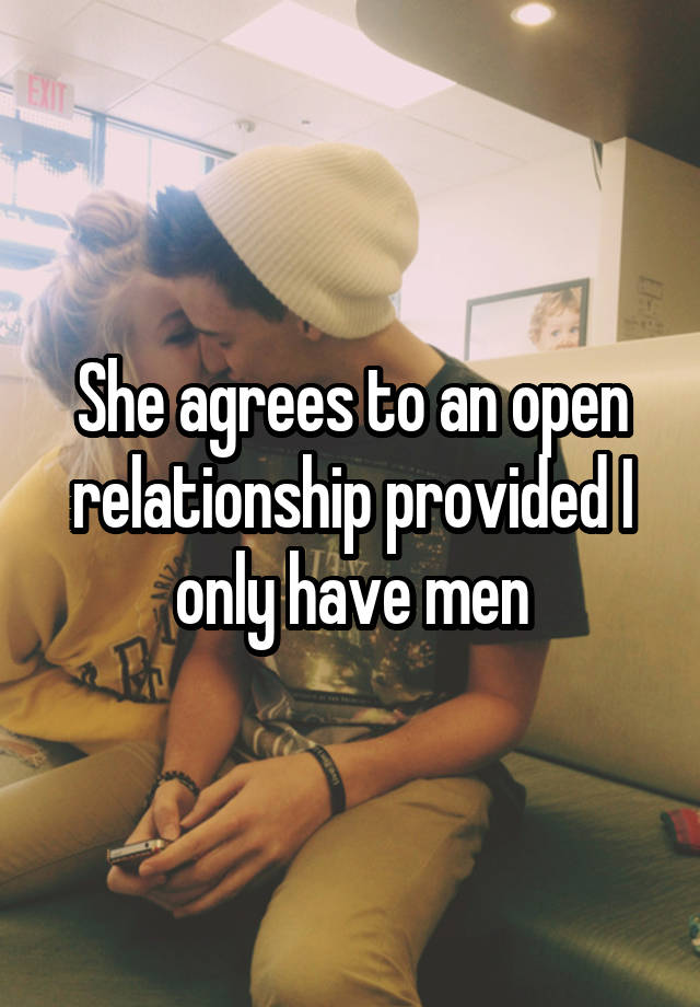 She agrees to an open relationship provided I only have men