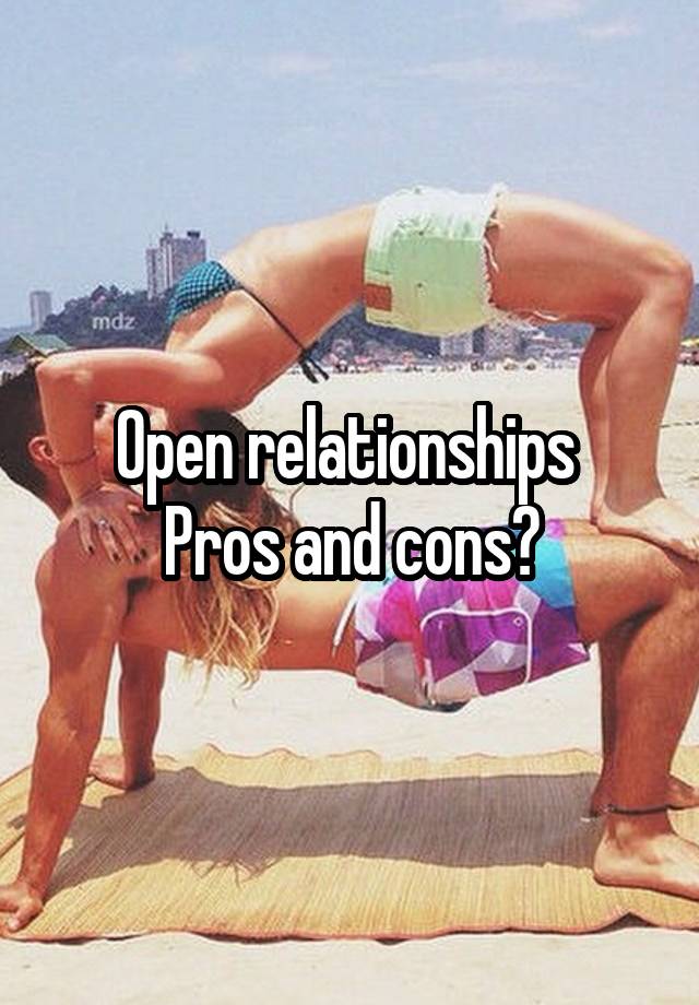 Open relationships 
Pros and cons?