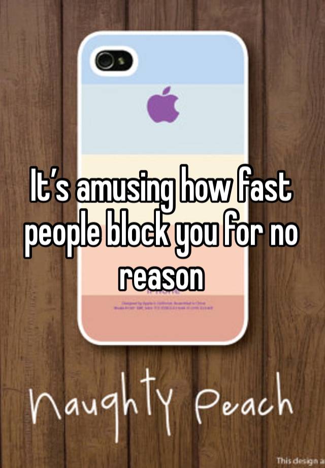 It’s amusing how fast people block you for no reason