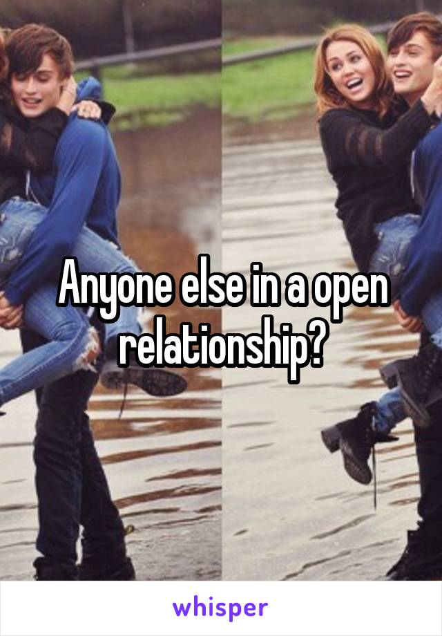 Anyone else in a open relationship?