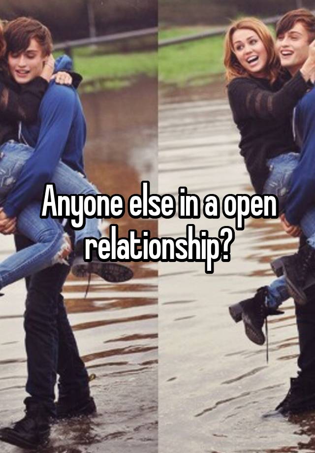 Anyone else in a open relationship?