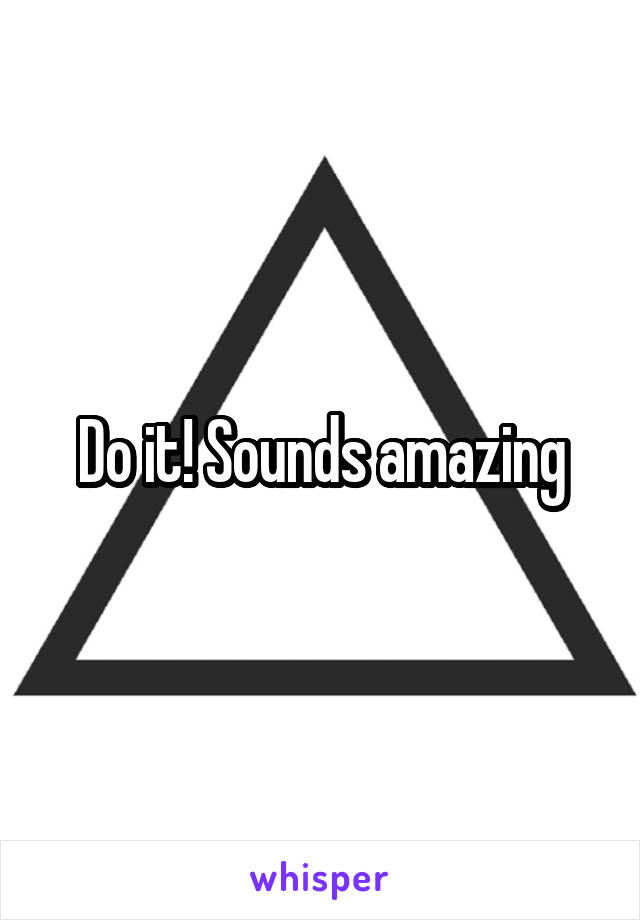 Do it! Sounds amazing