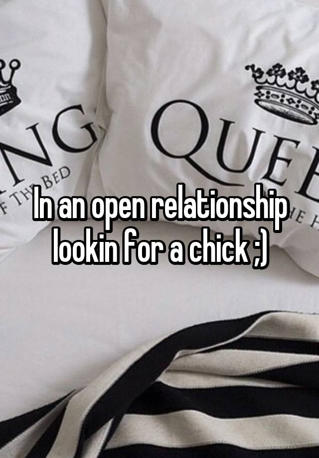 In an open relationship lookin for a chick ;)