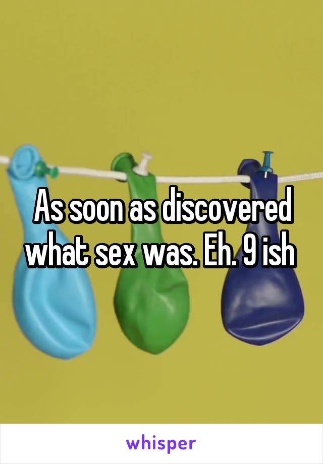 As soon as discovered what sex was. Eh. 9 ish 