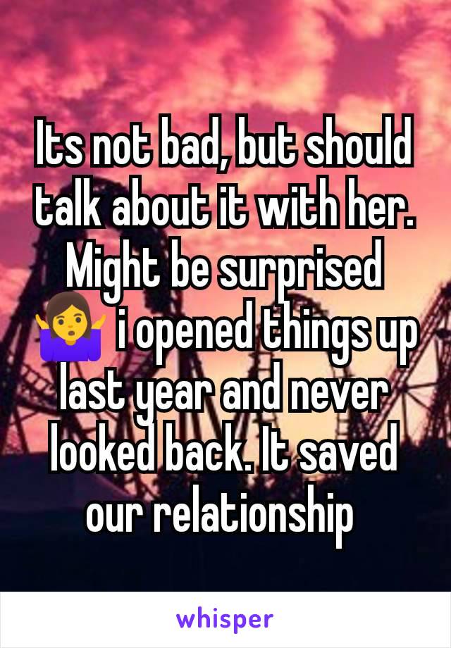 Its not bad, but should talk about it with her. Might be surprised 🤷‍♀️ i opened things up last year and never looked back. It saved our relationship 