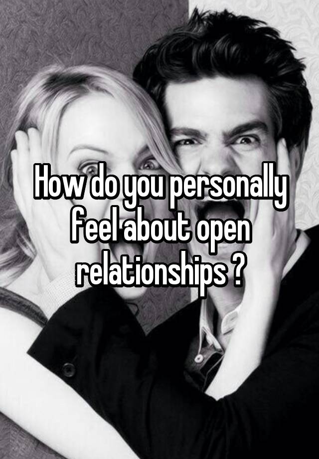 How do you personally feel about open relationships ?