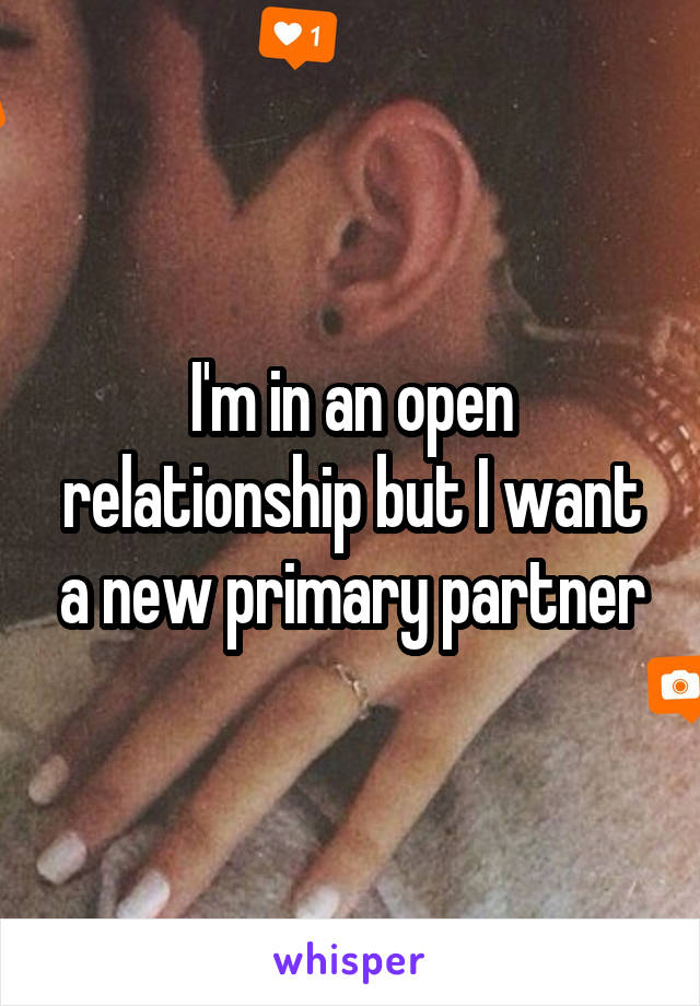 I'm in an open relationship but I want a new primary partner