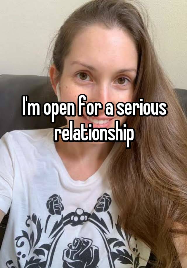 I'm open for a serious relationship
