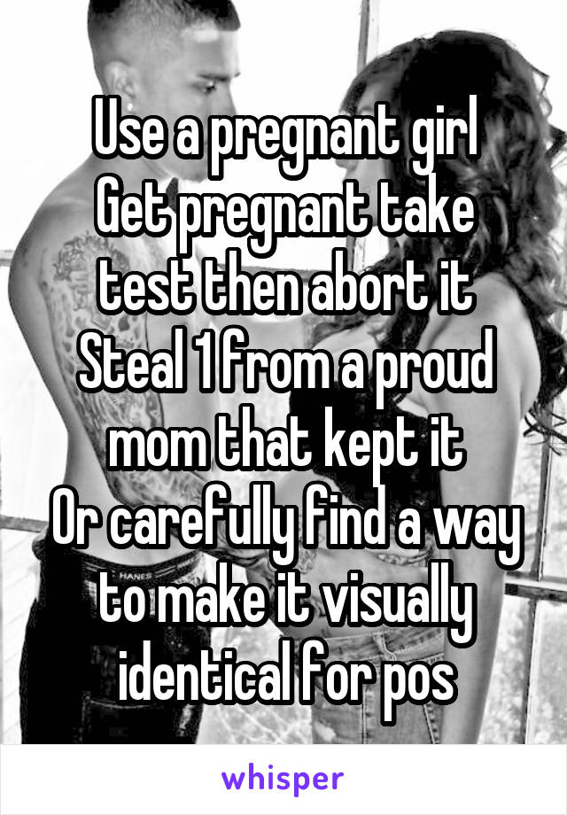 Use a pregnant girl
Get pregnant take test then abort it
Steal 1 from a proud mom that kept it
Or carefully find a way to make it visually identical for pos