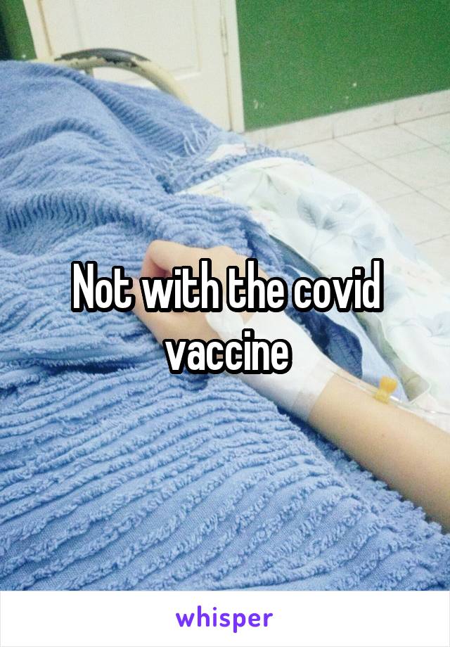 Not with the covid vaccine