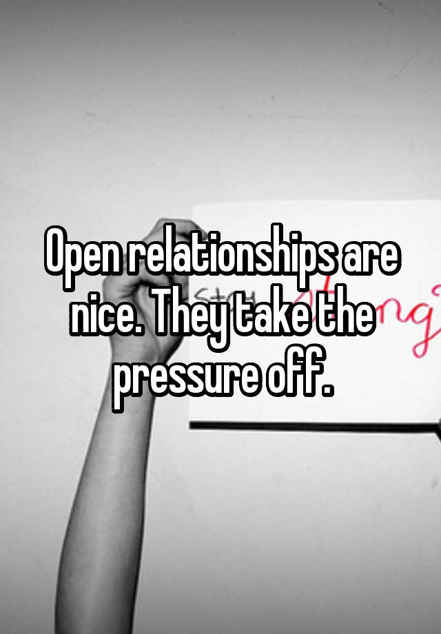 Open relationships are nice. They take the pressure off.